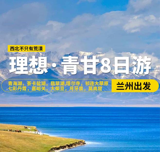 理想·青甘8日游，29人团，兰州出发，青海湖，茶卡盐湖，翡翠湖，张掖，西宁-塔尔寺，祁连大草原，七彩丹霞，嘉峪关关城，海市蜃楼-无界，大地之子，大柴旦，鸣沙山·月牙泉，敦煌，莫高窟，沙洲夜市，